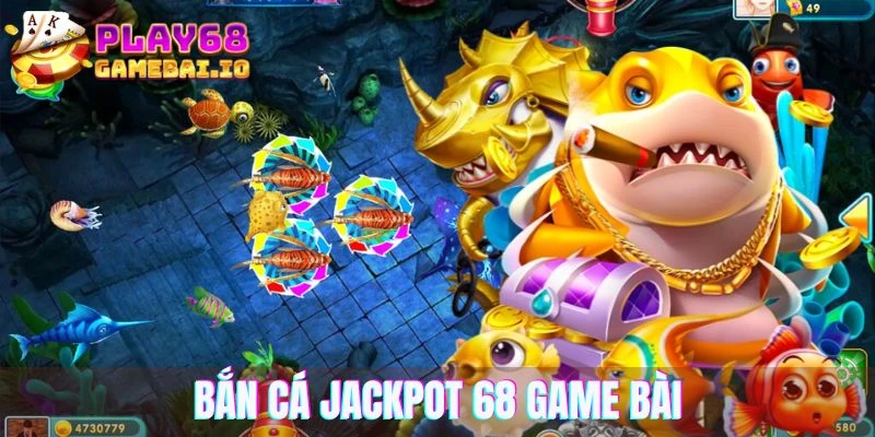 Bắn Cá Jackpots – Tự Game Giải Trí Đình Đám Tại 68 Game Bài