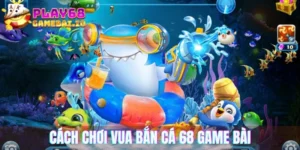 Cách chơi vua bắn cá 68 game bài