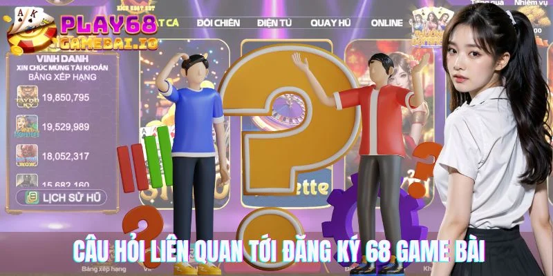 Câu hỏi liên quan tới đăng ký 68 game bài