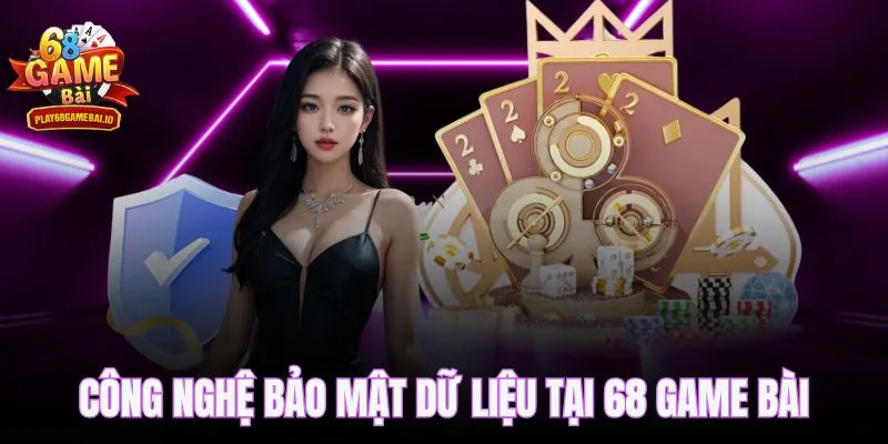 Công nghệ bảo mật dữ liệu hiệu quả tại 68 game bài