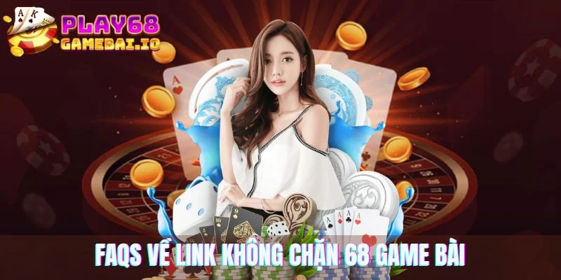FAQs về link không chặn 68 game bài