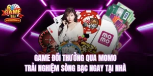 Game đổi thưởng qua Momo - Trải nghiệm sòng bạc ngay tại nhà