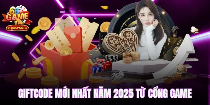Giftcode mới nhất năm 2025 từ cổng game đổi thưởng tặng code