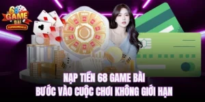 Nạp tiền 68 game bài - Bước vào cuộc chơi không giới hạn