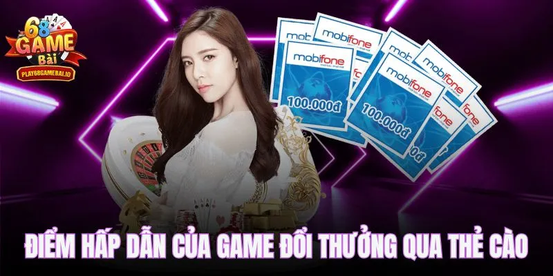 Những điểm hấp dẫn người chơi game đổi thưởng qua thẻ cào