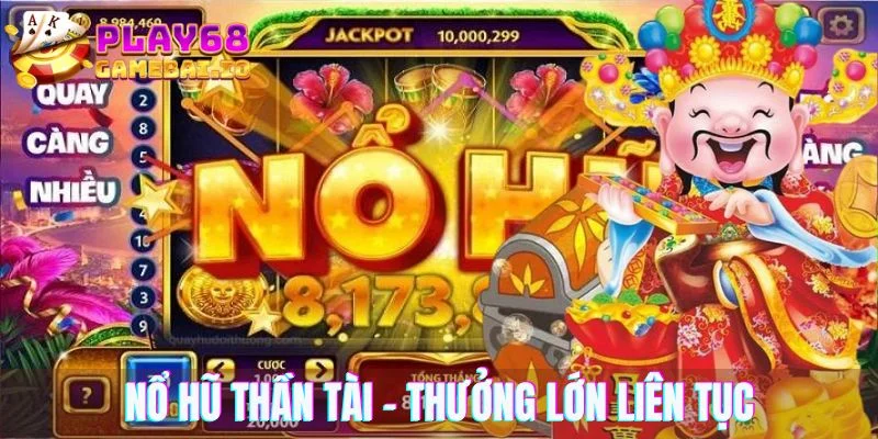 Nổ Hũ Thần Tài – Thưởng Lớn Liên Tục, May Mắn Đang Chờ