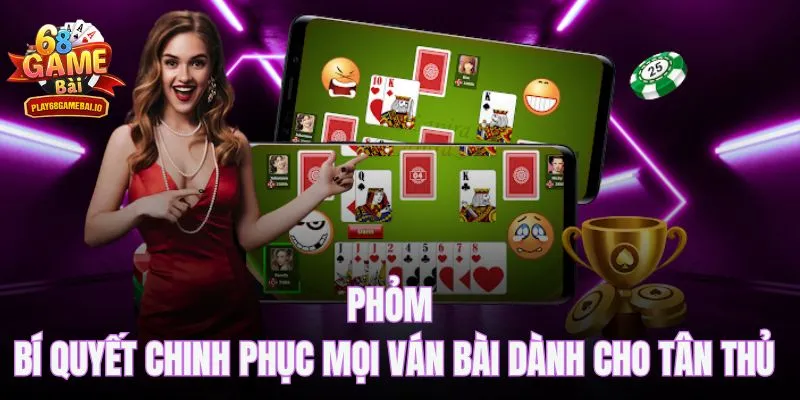 Phỏm – Bí Quyết Chinh Phục Mọi Ván Bài Dành Cho Tân Thủ