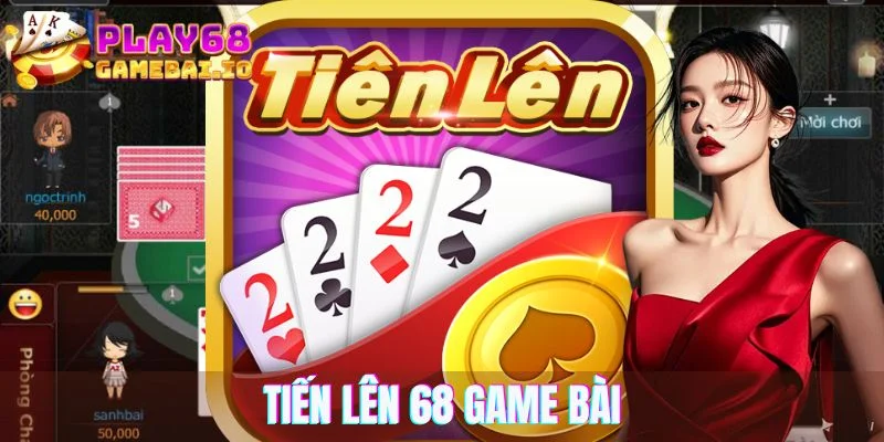 Tiến Lên 68 Game Bài – Siêu Phẩm Giải Trí Đình Đám 2025