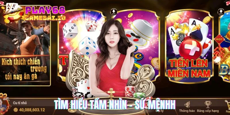 Tìm hiểu tầm nhìn - sứ mệnh từ khi giới thiệu 68 Game Bài
