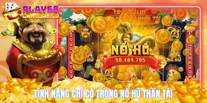 Những tính năng chỉ có trong Nổ Hũ Thần Tài