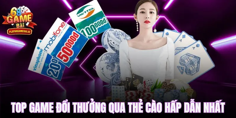 Top game đổi thưởng qua thẻ cào hấp dẫn nhất