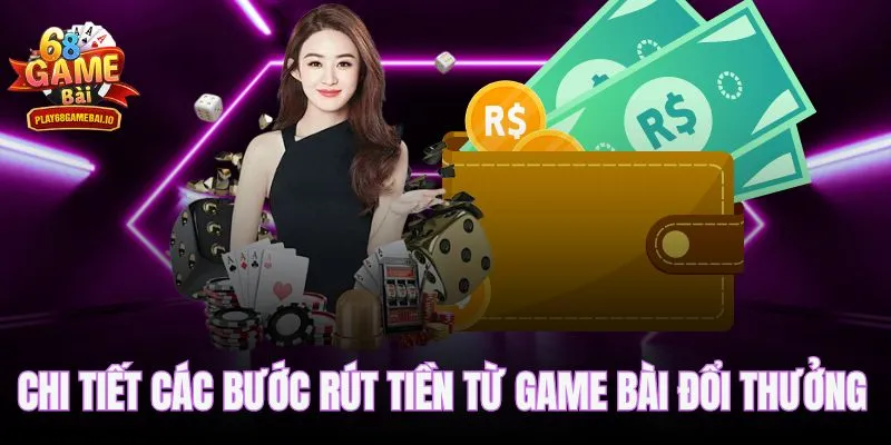 Chi tiết các bước rút tiền từ game bài đổi thưởng