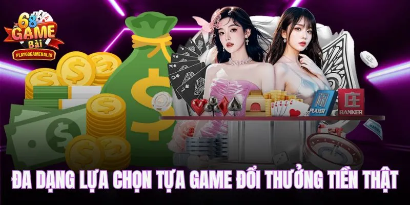 Đa dạng lựa chọn tựa game đổi thưởng tiền thật
