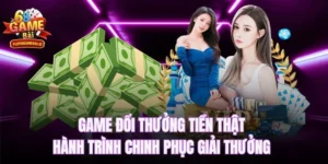 Game đổi thưởng tiền thật - Hành trình chinh phục giải thưởng lớn